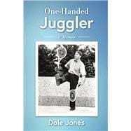 One-Handed Juggler, A Memoir The Wild and Somewhat Uplifting Life of Dale Jones
