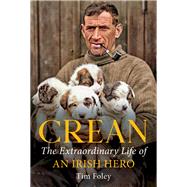 Crean The Extraordinary Life of an Irish Hero
