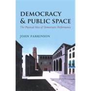 Democracy and Public Space The Physical Sites of Democratic Performance