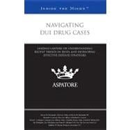 Navigating DUI Drug Cases : Leading Lawyers on Understanding Recent Trends in DUIDs and Developing Effective Defense Strategies (Inside the Minds)