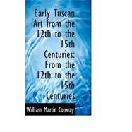 Early Tuscan Art from the 12th to the 15th Centuries : From the 12th to the 15th Centuries