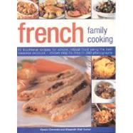 French Family Cooking: 60 Traditional Recipes for Simple, Robust Food Using the Best Seasonal Produce - Shown Step by Step in 280 Photographs