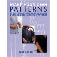 Make Your Own Patterns : An Easy Step-by-Step Guide to Making over 60 Dressmaking Patterns