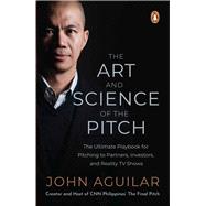 The Art and Science of the Pitch The Ultimate Playbook for Pitching to Partners, Investors, and Reality TV Shows
