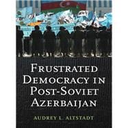 Frustrated Democracy in Post-soviet Azerbaijan
