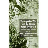 The Algerian War and the French Army, 1954-62 Experiences, Images, Testimonies