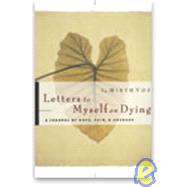 Letters to Myself on Dying: A Journal of Hope, Pain, and Courage