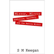 Mirror, Mirror : Addiction, recovery, and the battle Within