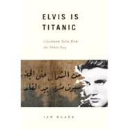 Elvis Is Titanic : Classroom Tales from the Other Iraq