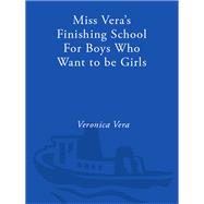 Miss Vera's Finishing School for Boys Who Want to Be Girls Tips, Tales, & Teachings from the Dean of the World's First Cross-Dressing Academy