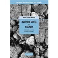 Business Ethics as Practice: Ethics as the Everyday Business of Business