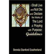 I Shall Live and Not Die and Declare the Works of the Lord and Praying : Guidelines