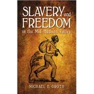 Slavery and Freedom in the Mid-hudson Valley,9781438464565