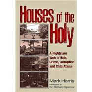 Houses of the Holy A Nightmare Web of Hate, Crime, Corruption and Child Abuse