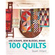 Use Scraps, Sew Blocks, Make 100 Quilts 100 stash-busting scrap quilts