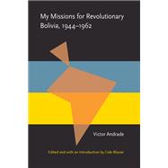 My Missions for Revolutionary Bolivia, 1944-1962