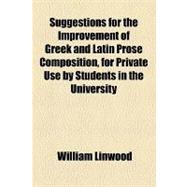 Suggestions for the Improvement of Greek and Latin Prose Composition, for Private Use by Students in the University
