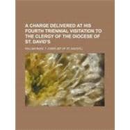 A Charge Delivered at His Fourth Triennial Visitation to the Clergy of the Diocese of St. David's
