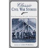 Classic Civil War Stories : Twenty Extraordinary Tales of the North and South