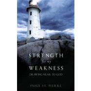 Strength for My Weakness : Drawing near to God