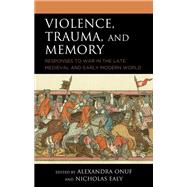 Violence, Trauma, and Memory Responses to War in the Late Medieval and Early Modern World