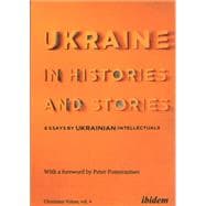 Ukraine in Histories and Stories: Essays by Ukrainian Intellectuals (Ukrainian Voices)