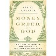 Money, Greed, and God : Why Capitalism Is the Solution and Not the Problem