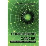 Conquering Cancer: Pursuing a Cure Via Integral Medicine