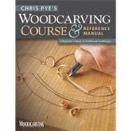 Chris Pye's Woodcarving Course and Reference Manual : A Beginner's Guide to Traditional Techniques