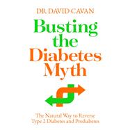Busting the Diabetes Myth The Natural Way to Reverse Type 2 Diabetes and Prediabetes