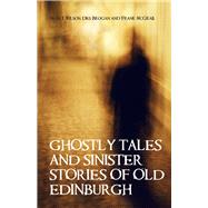 Ghostly Tales & Sinister Stories of Old Edinburgh