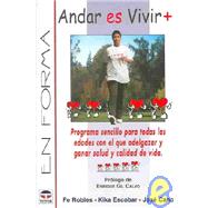 Andar Es Vivir +: Programa Sencillo Para Todos Las Edades Con El Que Adelgazar Y Ganar Salud Y Calidad De Vida