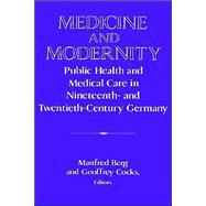Medicine and Modernity: Public Health and Medical Care in Nineteenth- and Twentieth-Century Germany