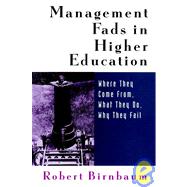 Management Fads in Higher Education Where They Come From, What They Do, Why They Fail