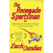 Renegade Sportsman : Drunken Runners, Bike Polo Superstars, Roller Derby Rebels, Killer Birds, and Other Uncommon Thrills on the Wild Frontier of Sports