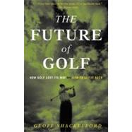 The Future of Golf; How Golf Lost Its Way and How to Get It Back
