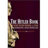 The Hitler Book The Secret Dossier Prepared for Stalin from the Interrogations of Otto Guensche and Heinze Linge, Hitler's Closest Personal Aides