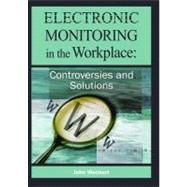 Electronic Monitoring in the Workplace: Controversies and Solutions