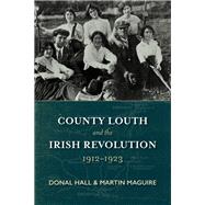 County Louth and the Irish Revolution: 1912?1923