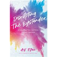 Disrupting the Bystander When #metoo Happens Among Friends