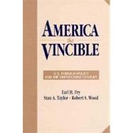 America the Vincible: U.S. Foreign Policy for the Twenty-First Century