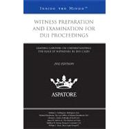Witness Preparation and Examination for DUI Proceedings, 2012 Ed : Leading Lawyers on Understanding the Role of Witnesses in DUI Cases (Inside the Minds)