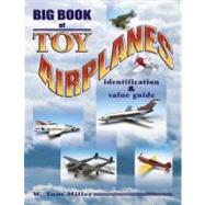 Big Book of Toy Airplanes : Identification and Value Guide