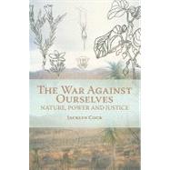 The War Against Ourselves Nature, Power and Justice
