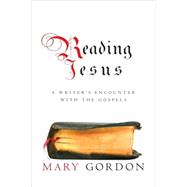 Reading Jesus : A Writer's Encounter with the Gospels