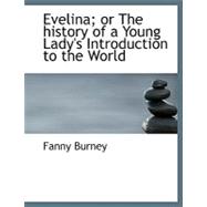 Evelina; or the History of a Young Lady's Introduction to the World
