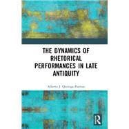 The Dynamics of Rhetorical Performances in Late Antiquity