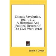 China's Revolution, 1911-1912 : A Historical and Political Record of the Civil War (1912)