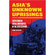 Asia's Unknown Uprisings Volume 1 South Korean Social Movements in the 20th Century