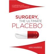 Surgery, The Ultimate Placebo A Surgeon Cuts through the Evidence